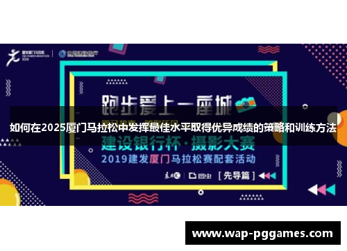 如何在2025厦门马拉松中发挥最佳水平取得优异成绩的策略和训练方法